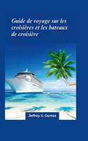 Guide de voyage pour les croisières et les navires de croisière 2024: Un guide complet des aventures de croisière, de la sélection des navires et des merveilles océaniques.