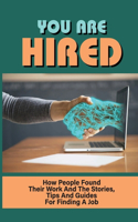 You Are Hired: How People Found Their Work And The Stories, Tips And Guides For Finding A Job: Job Hunting During The Pandemic
