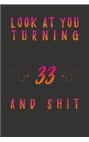 Look At You Turning 33 And Shit: 33 Years Old Gifts. 33rd Birthday Funny Gift for Men and Women. Fun, Practical And Classy Alternative to a Card.