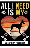 All I Need Is My DOBERMAN PINSCHER: Gifts For Doberman Pinscher Dog Lovers - 116 Pages, 6 x 9, Matte Finish