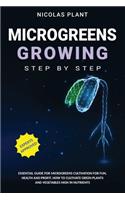 Microgreens Growing Step by Step: Essential Guide for Microgreens Cultivation for Fun, Health and Profit. How to Cultivate Green Plants and Vegetables High in Nutrients