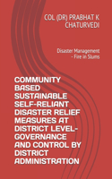 Community Based Sustainable Self-Reliant Disaster Relief Measures at District Level-Governance and Control by District Administration