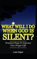 What Will I Do When God Is Silent?