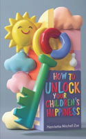 How to Unlock Your Children's Happiness