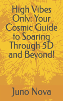 High Vibes Only: Your Cosmic Guide to Soaring Through 5D and Beyond!