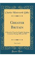 Greater Britain, Vol. 2 of 2: A Record of Travel in English-Speaking Countries During 1866 and 1867 (Classic Reprint)