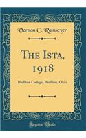 The Ista, 1918: Bluffton College, Bluffton, Ohio (Classic Reprint)