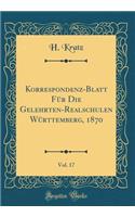 Korrespondenz-Blatt Für Die Gelehrten-Realschulen Württemberg, 1870, Vol. 17 (Classic Reprint)