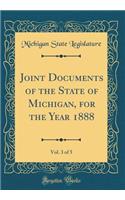 Joint Documents of the State of Michigan, for the Year 1888, Vol. 3 of 5 (Classic Reprint)
