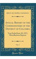 Annual Report of the Commissioners of the District of Columbia, Vol. 1: Year Ended June 30, 1917; Miscellaneous Reports (Classic Reprint): Year Ended June 30, 1917; Miscellaneous Reports (Classic Reprint)