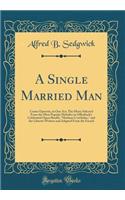 A Single Married Man: Comic Operetta, in One Act; The Music Selected From the Most Popular Melodies in Offenbach's Celebrated Opera Bouffe, "Madame L'archiduc," and the Libretto Written and Adapted From the French (Classic Reprint)