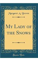 My Lady of the Snows (Classic Reprint)