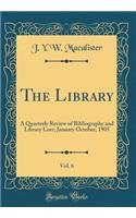 The Library, Vol. 6: A Quarterly Review of Bibliography and Library Lore; January October, 1905 (Classic Reprint)