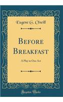 Before Breakfast: A Play in One Act (Classic Reprint): A Play in One Act (Classic Reprint)