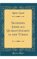 Sechzehn Jahre ALS Quarantï¿½nearzt in Der Tï¿½rkei (Classic Reprint)