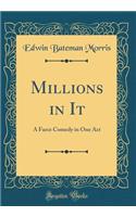 Millions in It: A Farce Comedy in One Act (Classic Reprint)