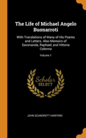 The Life of Michael Angelo Buonarroti: With Translations of Many of His Poems and Letters. Also Memoirs of Savonarola, Raphael, and Vittoria Colonna; Volume 1