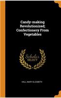 Candy-making Revolutionized; Confectionery From Vegetables