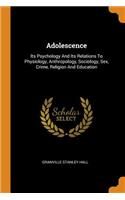 Adolescence: Its Psychology And Its Relations To Physiology, Anthropology, Sociology, Sex, Crime, Religion And Education