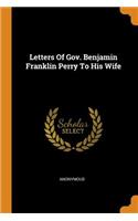 Letters of Gov. Benjamin Franklin Perry to His Wife