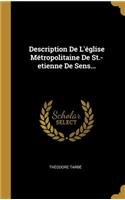 Description de l'Église Métropolitaine de St.-Etienne de Sens...