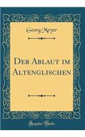 Der Ablaut Im Altenglischen (Classic Reprint)