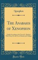The Anabasis of Xenophon: Chiefly According to the Text of L. Dindorf; With Notes; For the Use of Schools and Colleges (Classic Reprint)
