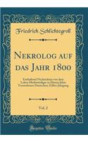 Nekrolog auf das Jahr 1800, Vol. 2: Enthaltend Nachrichten von dem Leben Merkwürdiger in Diesen Jahre Verstorbener Deutschen; Eilfter Jahrgang (Classic Reprint)