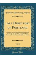 1912 Directory of Portland, Vol. 53: Including the City of South Portland, and the Town of Cape Elizabeth, Complete Street Directory, Revised Map of the City and Vicinity (Classic Reprint)