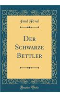 Der Schwarze Bettler (Classic Reprint)