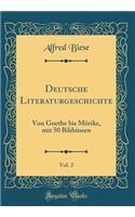 Deutsche Literaturgeschichte, Vol. 2: Von Goethe Bis MÃ¶rike, Mit 50 Bildnissen (Classic Reprint): Von Goethe Bis MÃ¶rike, Mit 50 Bildnissen (Classic Reprint)