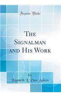 The Signalman and His Work (Classic Reprint)