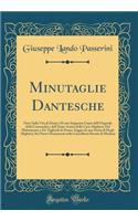 Minutaglie Dantesche: Note Sulla Vita di Dante; Di una Supposta Copia dell'Originale della Commedia e dell'Arme Antica della Casa Alighieri; Del Matrimonio e De' Figliuoli di Dante: Saggio di una Storia di Degli Alighieri; Sei Nuovi Documenti nella