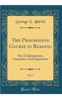 The Progressive Course in Reading, Vol. 5: Part I. Information, Literature, Oral Expression (Classic Reprint)