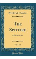 The Spitfire, Vol. 3 of 3: A Tale of the Sea (Classic Reprint)