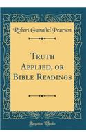 Truth Applied, or Bible Readings (Classic Reprint)