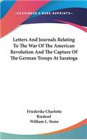 Letters And Journals Relating To The War Of The American Revolution And The Capture Of The German Troops At Saratoga