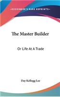 The Master Builder: Or Life At A Trade