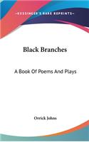 Black Branches: A Book Of Poems And Plays