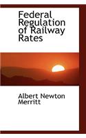 Federal Regulation of Railway Rates