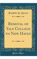 Removal of Yale College to New Haven (Classic Reprint)