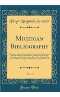 Michigan Bibliography, Vol. 1: A Partial Catalogue of Books, Maps, Manuscripts and Miscellaneous Materials Relating to the Resources, Development and History of Michigan From Earliest Times to July 1, 1917; Together With Citation of Libraries in Wh