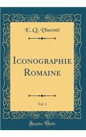 Iconographie Romaine, Vol. 1 (Classic Reprint)