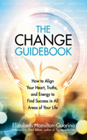 The Change Guidebook: How to Align Your Heart, Truths, and Energy to Find Success in All Areas of Your Life(The Guidebook Series)