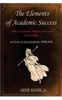 The Elements of Academic Success: How to Graduate Magna Cum Laude from College (or How to Just Graduate, Period!)