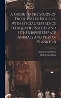 Guide to the Study of Fresh-water Biology, With Special Reference to Aquatic Insects and Other Invertebrate Animals and Phyto-plankton