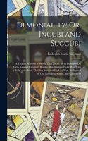 Demoniality; Or, Incubi and Succubi: A Treatise Wherein Is Shown That There Are in Existence On Earth Rational Creatures Besides Man, Endowed Like Him With a Body and a Soul, That Are B