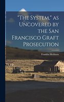 "The System," as Uncovered by the San Francisco Graft Prosecution
