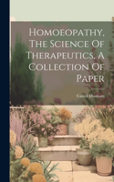 Homoeopathy, The Science Of Therapeutics, A Collection Of Paper