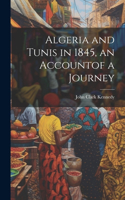 Algeria and Tunis in 1845, an Accountof a Journey